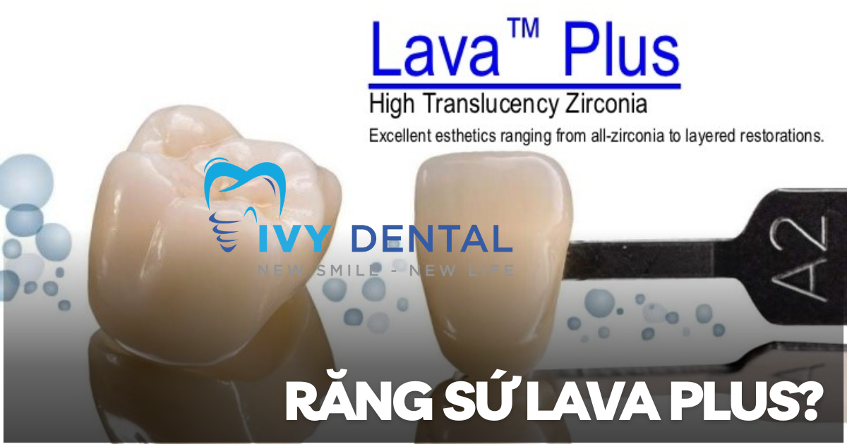 nha khoa ivy - Răng sứ Lava Plus Giải pháp phục hình răng hoàn hảo tại Nha khoa Ivy